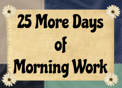 25 More Days of Morning Work